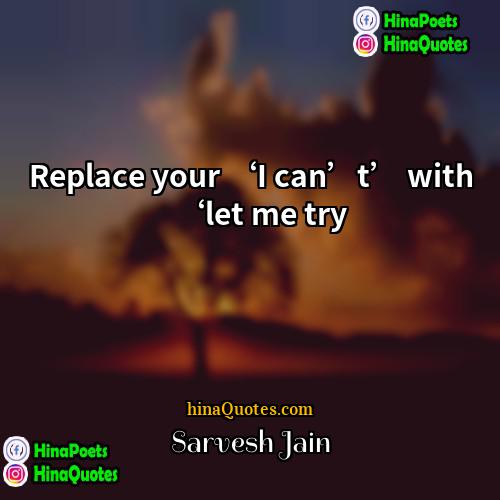 Sarvesh Jain Quotes | Replace your ‘I can’t’ with ‘let me