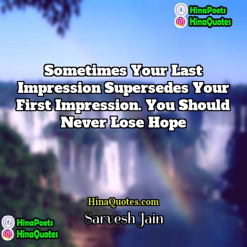 Sarvesh Jain Quotes | Sometimes your last impression supersedes your first