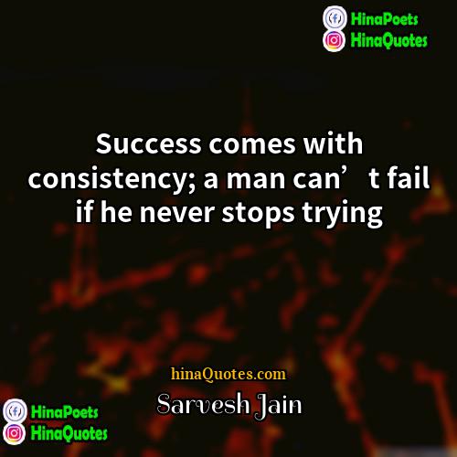 Sarvesh Jain Quotes | Success comes with consistency; a man can’t
