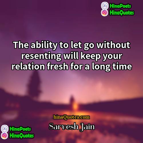 Sarvesh Jain Quotes | The ability to let go without resenting