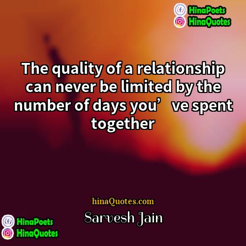 Sarvesh Jain Quotes | The quality of a relationship can never