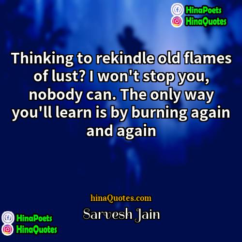 Sarvesh Jain Quotes | Thinking to rekindle old flames of lust?