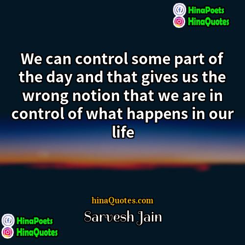 Sarvesh Jain Quotes | We can control some part of the