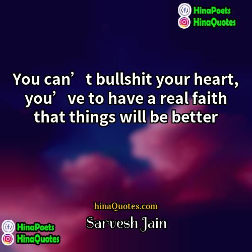 Sarvesh Jain Quotes | You can’t bullshit your heart, you’ve to