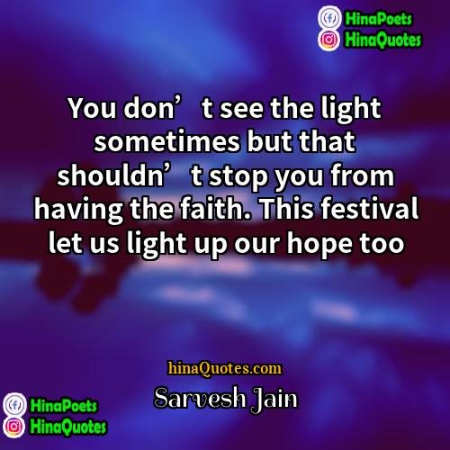Sarvesh Jain Quotes | You don’t see the light sometimes but