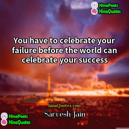 Sarvesh Jain Quotes | You have to celebrate your failure before