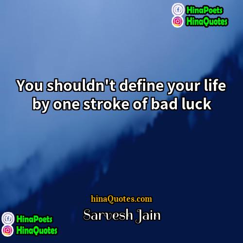 Sarvesh Jain Quotes | You shouldn't define your life by one