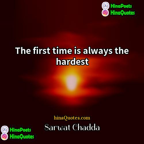 Sarwat Chadda Quotes | The first time is always the hardest
