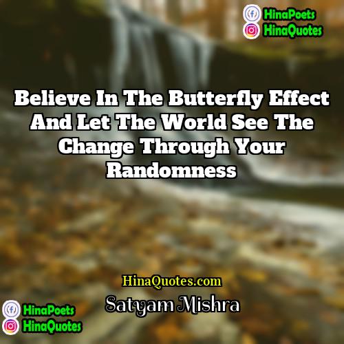 Satyam Mishra Quotes | Believe in the butterfly effect and let