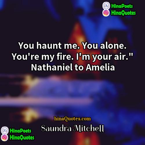 Saundra Mitchell Quotes | You haunt me. You alone. You