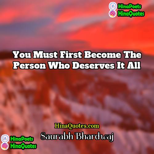Saurabh Bhardwaj Quotes | You must first become the person who