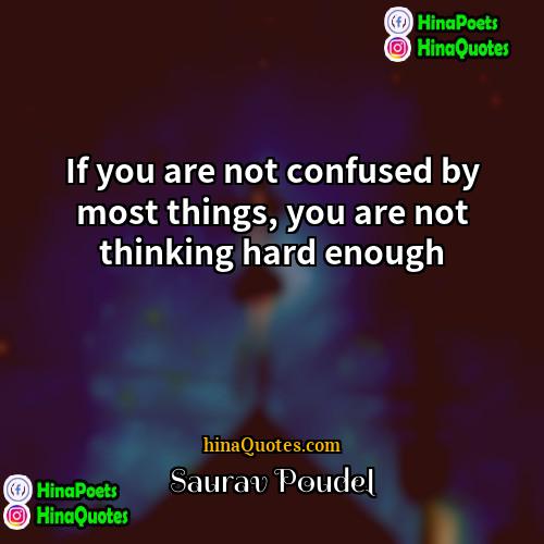 Saurav Poudel Quotes | If you are not confused by most
