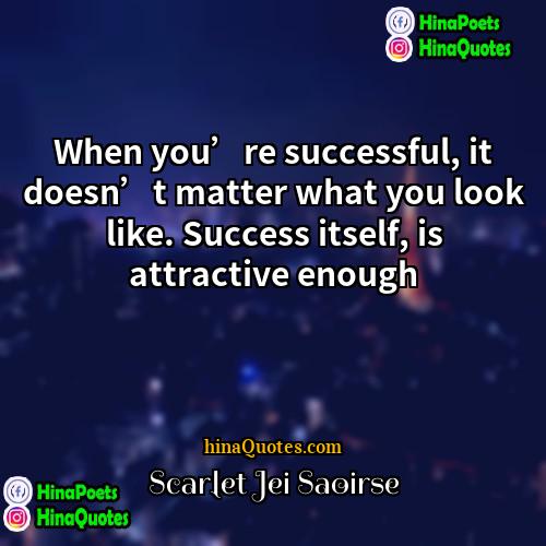 Scarlet Jei Saoirse Quotes | When you’re successful, it doesn’t matter what