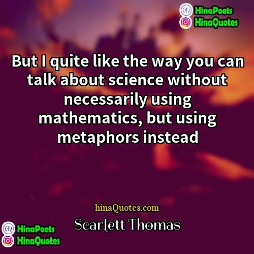 Scarlett Thomas Quotes | But I quite like the way you