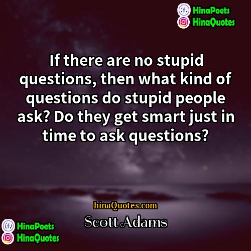 Scott Adams Quotes | If there are no stupid questions, then