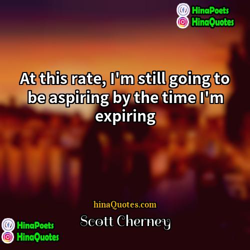 Scott Cherney Quotes | At this rate, I'm still going to