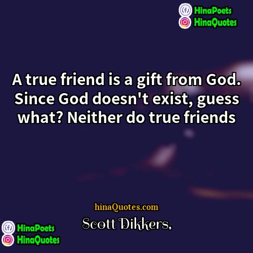 Scott Dikkers Quotes | A true friend is a gift from