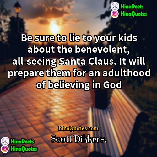 Scott Dikkers Quotes | Be sure to lie to your kids