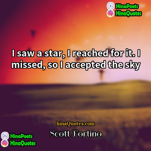 Scott Fortino Quotes | I saw a star, I reached for