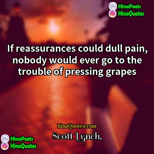 Scott Lynch Quotes | If reassurances could dull pain, nobody would