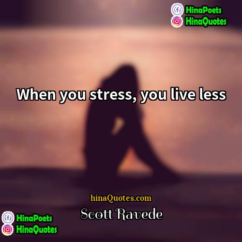 Scott Ravede Quotes | When you stress, you live less.
 