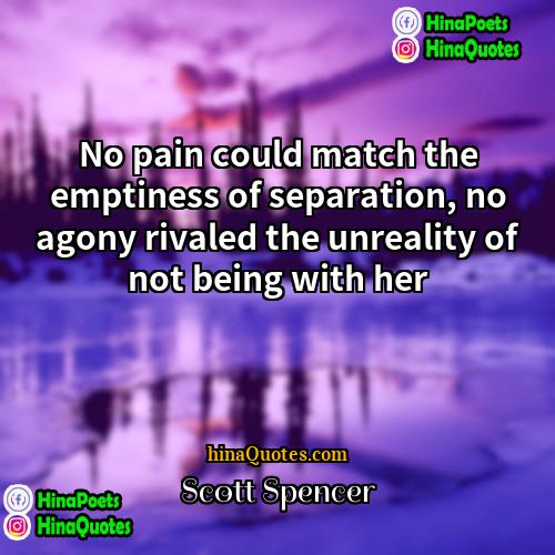 Scott Spencer Quotes | No pain could match the emptiness of