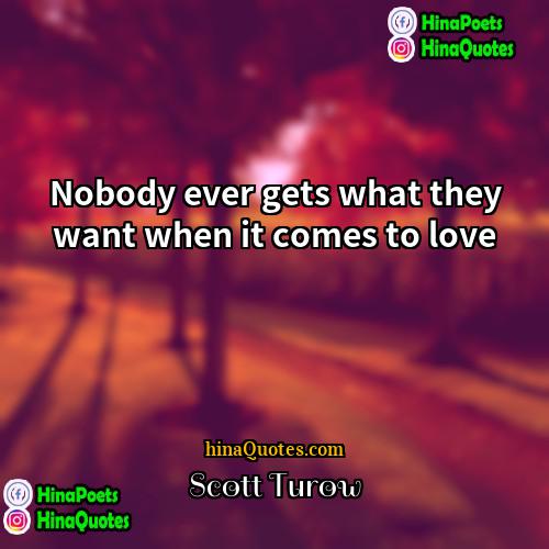 Scott Turow Quotes | Nobody ever gets what they want when