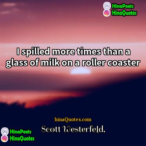 Scott Westerfeld Quotes | I spilled more times than a glass
