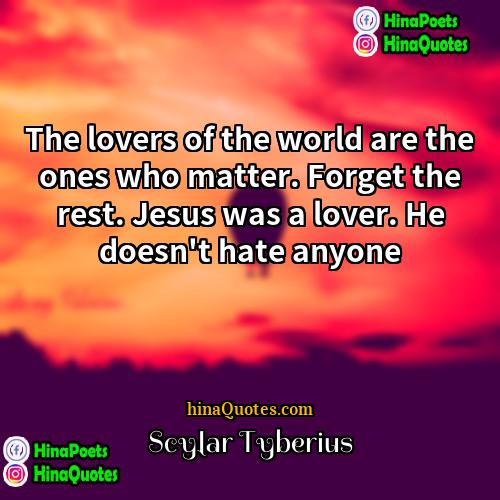 Scylar Tyberius Quotes | The lovers of the world are the