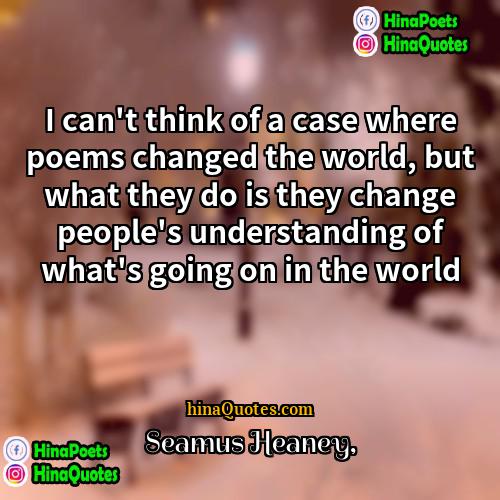 Seamus Heaney Quotes | I can't think of a case where