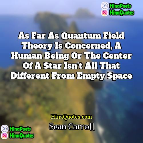 Sean Carroll Quotes | As far as quantum field theory is