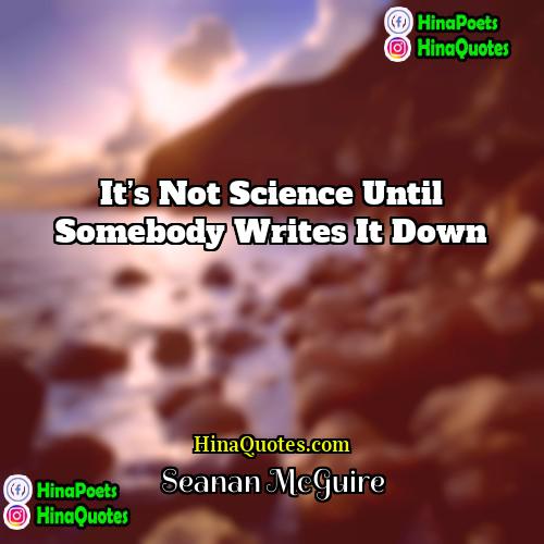 Seanan McGuire Quotes | It’s not science until somebody writes it