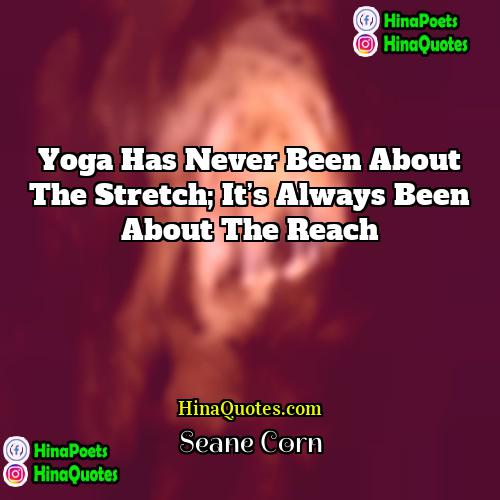 Seane Corn Quotes | Yoga has never been about the stretch;