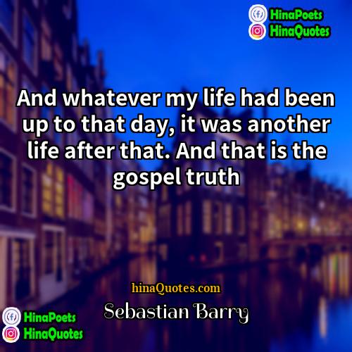 Sebastian Barry Quotes | And whatever my life had been up