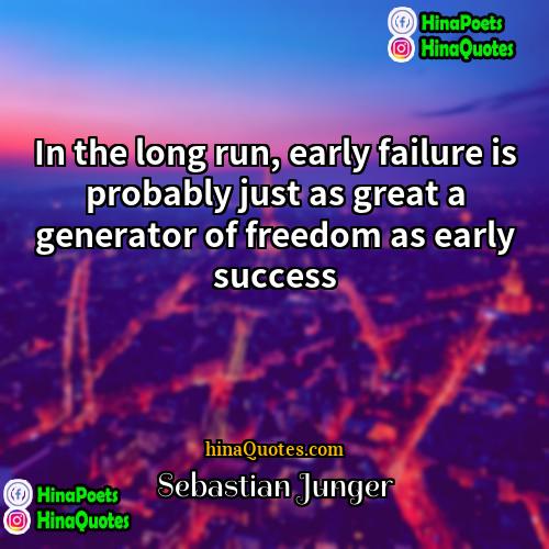 Sebastian Junger Quotes | In the long run, early failure is