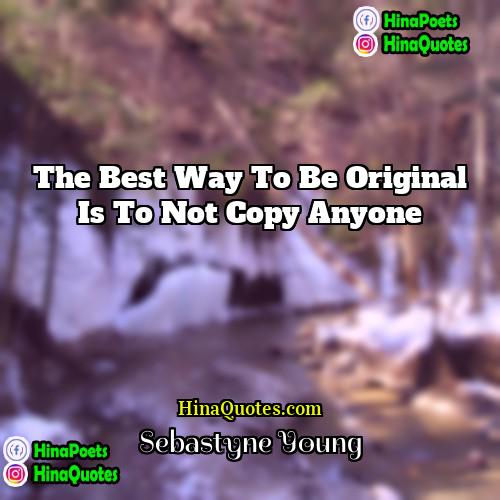 Sebastyne Young Quotes | The best way to be original is
