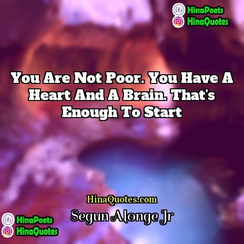Segun Alonge Jr Quotes | You are not poor. You have a