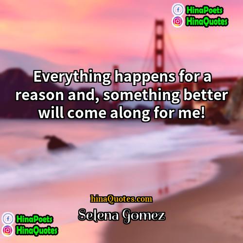 Selena Gomez Quotes | Everything happens for a reason and, something