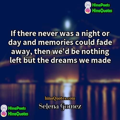Selena Gomez Quotes | If there never was a night or