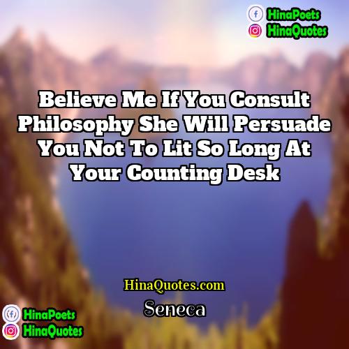Seneca Quotes | Believe me if you consult philosophy she