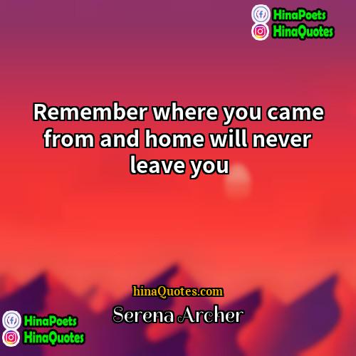 Serena Archer Quotes | Remember where you came from and home