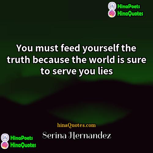 Serina Hernandez Quotes | You must feed yourself the truth because