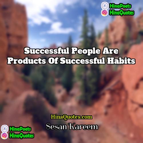 Sesan Kareem Quotes | Successful people are products of successful habits
