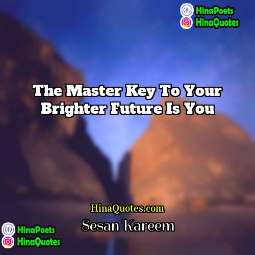 Sesan Kareem Quotes | The master key to your brighter future