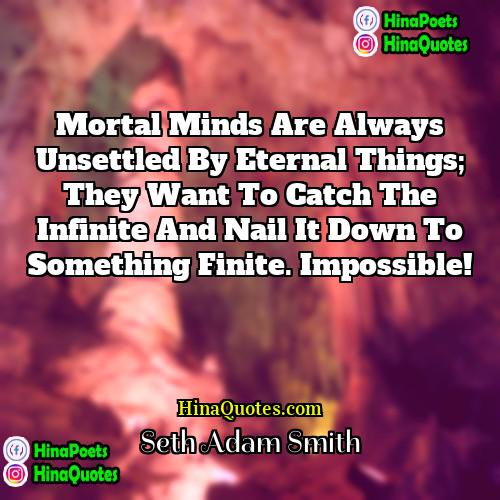 Seth Adam Smith Quotes | Mortal minds are always unsettled by eternal