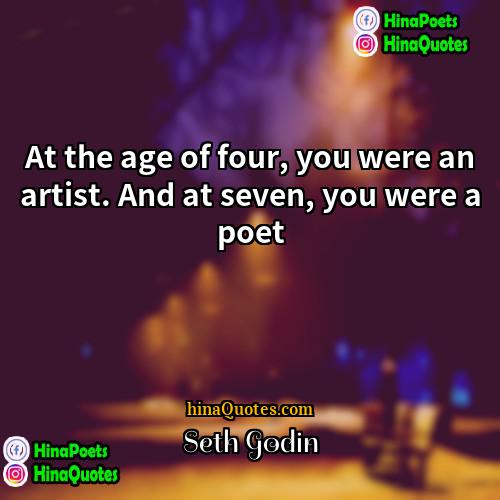Seth Godin Quotes | At the age of four, you were