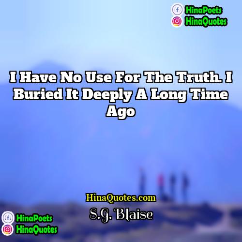 SG Blaise Quotes | I have no use for the truth.