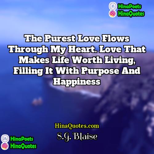 SG Blaise Quotes | The purest love flows through my heart.