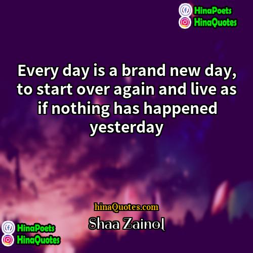 Shaa Zainol Quotes | Every day is a brand new day,