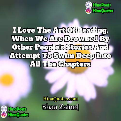Shaa Zainol Quotes | I love the art of reading, when